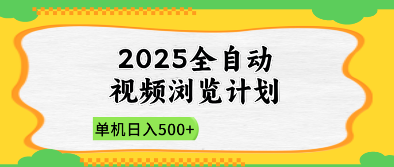 （14525期）2025全自动视频浏览计划，单机日入500+新手小白直接开干| 网创圈