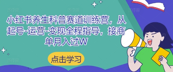 小红书养生科普赛道训练营，从起号-运营-变现全程指导，接商单月入过W| 网创圈