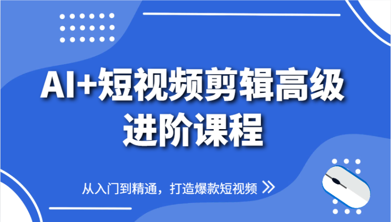 AI+短视频剪辑高级进阶课程，从入门到精通，打造爆款短视频| 网创圈