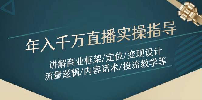 （14664期）年入千万直播实操指导：讲解商业框架/定位/变现设计/流量逻辑/内容话术/等| 网创圈