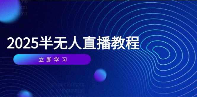 （14662期）半无人直播课(2025/4月) 基础到实操全覆盖，选品/剪辑/直播搭建与话术训练| 网创圈