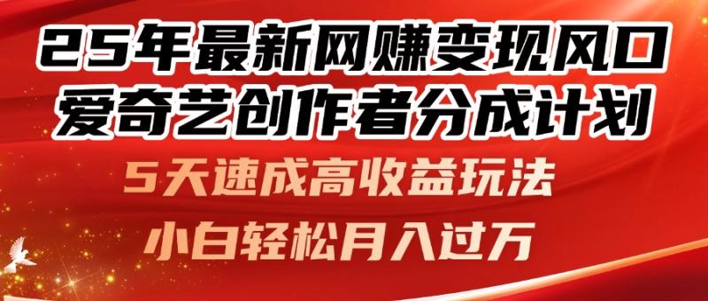 （14657期）25年最新网赚变现风口！爱奇艺创作者分成计划，5天速成高收益玩法，小…| 网创圈