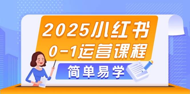 2025小红书0-1运营课程，选品、素材、笔记制作与发布技巧| 网创圈