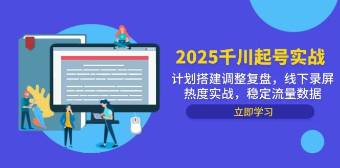 2025千川起号实战，计划搭建调整复盘，线下录屏热度实战，稳定流量数据| 网创圈