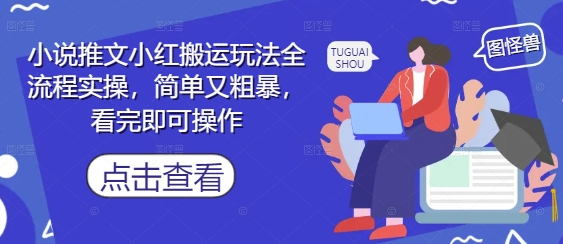 小说推文小红搬运玩法全流程实操，简单又粗暴，看完即可操作| 网创圈