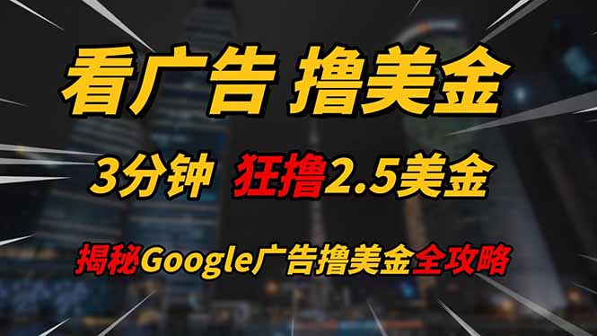 （14701期）看广告，撸美金！！3分钟赚2.5美金！！日入200美金不是梦！揭秘Google…| 网创圈
