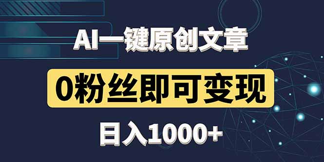 （14696期）最新AI一键头条原创文章，3分钟一条，0粉丝即可变现，日入1000+| 网创圈