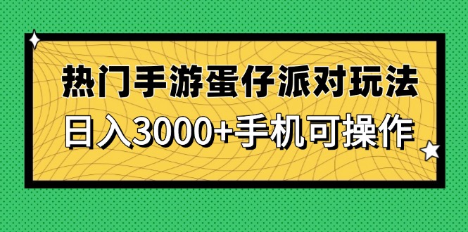 （14691期）热门手游蛋仔派对玩法，日入3000+，手机可操作| 网创圈