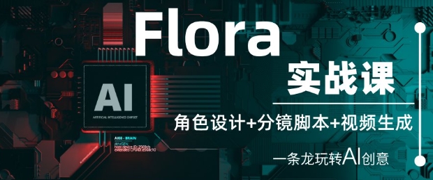 Flora实战课：角色设计+分镜脚本+视频生成，一条龙玩转AI创意| 网创圈