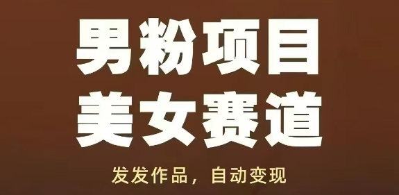 男粉项目美女赛道，发发作品，轻松获流自动变现| 网创圈