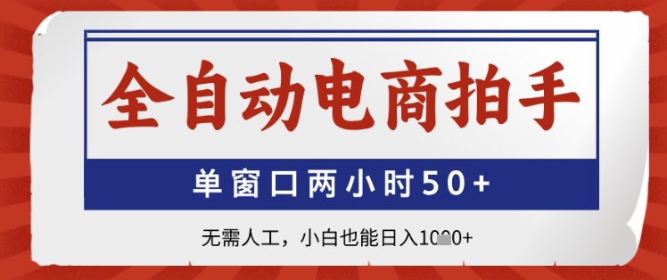 全自动电商拍手，单窗口两小时50+，无需人工，小白也能日入1k+| 网创圈