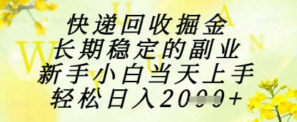 快递回收掘金项目，长期稳定的副业，新手小白当天上手，轻松日入1k+| 网创圈