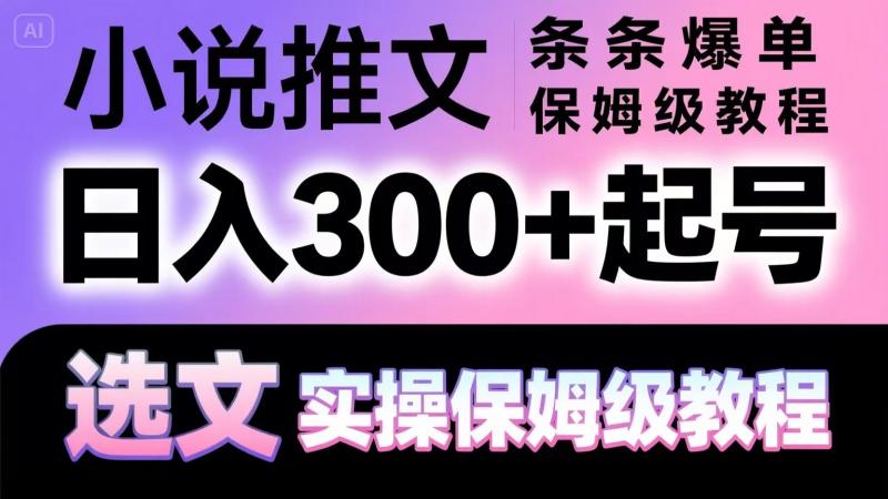 小说推文条条爆单，日入300+起号，选文，实操保姆级教程| 网创圈