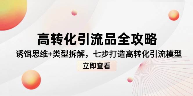 高转化引流品全攻略，诱饵思维+类型拆解，七步打造高转化引流模型| 网创圈