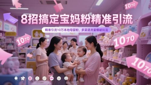 8招搞定宝妈粉精准引流，精准引流10万本地母婴粉，多渠道流量爆破玩法| 网创圈