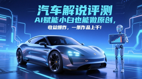 抖音汽车解说评测赛道，AI赋能小白也能做原创，收益爆炸，一条作品上千| 网创圈