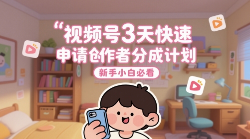 视频号3天快速申请创作者分成计划，新手小白必看| 网创圈