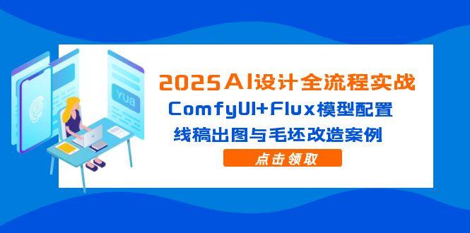 （14790期）2025AI设计全流程实战：ComfyUI+Flux模型配置，线稿出图与毛坯改造案例| 网创圈