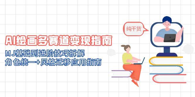 （14798期）AI绘画多赛道变现指南：MJ基础到进阶技巧拆解，角色统一+风格迁移应用指南| 网创圈