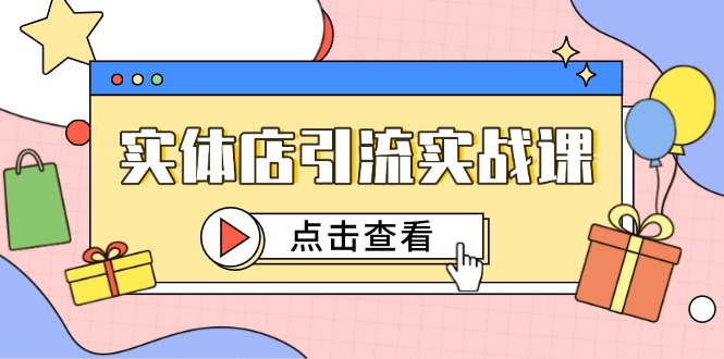 （14828期）实体店引流实战课，短视频认知+抖加投放，精准对标百客进店| 网创圈