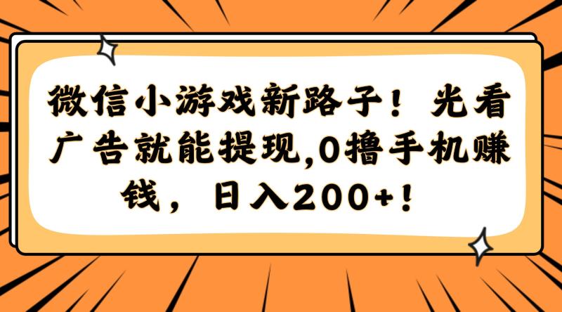 （14864期）微信小游戏新路子！光看广告就能提现，0撸手机赚钱，日入200+！| 网创圈