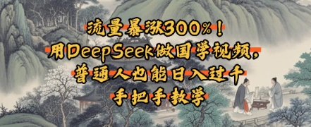 流量暴涨300%！用DeepSeek做国学视频，普通人也能日入过k| 网创圈