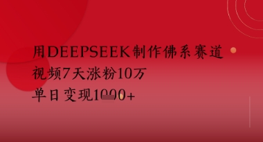 用Deepseek制作佛系赛道，视频7天涨粉10W，单日变现多张| 网创圈