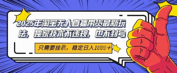 2025年淘宝无人直播带货最新玩法，独家技术不违规，稳定日入几张，小白也能当天开单| 网创圈