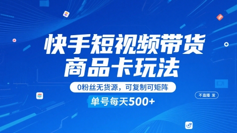 快手短视频带货商品卡玩法，不直播不发视频，0粉丝无货源，可复制可矩阵，单号每天1-5张| 网创圈
