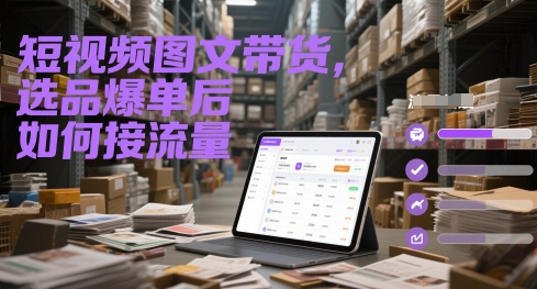短视频图文带货，选品爆单后如何接流量| 网创圈