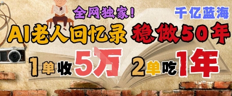 AI帮老人写回忆录，可以稳做50年的蓝海赛道，一单收2-3W，2单吃一年，长久可持续| 网创圈