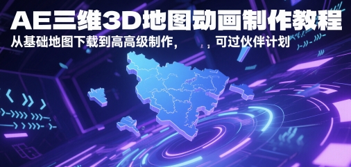 AE三维3D地图动画制作教程，从基础地图下载到高级制作，可过伙伴计划| 网创圈