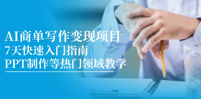 （14945期）AI商单写作变现项目，7天快速入门指南，PPT制作等热门领域教学| 网创圈