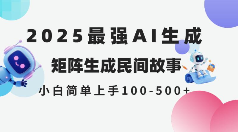 （14934期）2025年5月最新AI生成 民间故事 全网分发各大平台 小白无脑操作 日入500…| 网创圈