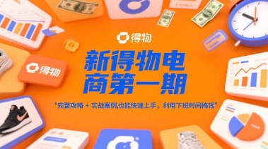 新得物电商第一期，完整攻略+实战案例，普通人也能快速上手，利用下班时间搞钱| 网创圈