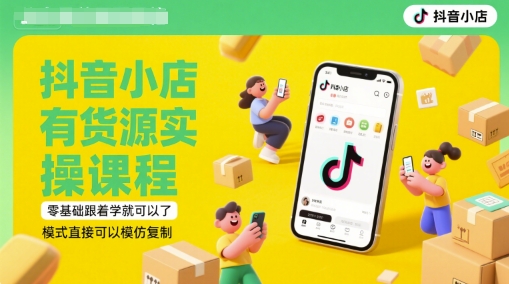 抖音小店有货源实操课程，零基础跟着学就可以了，模式直接可以模仿复制(更新6月)| 网创圈