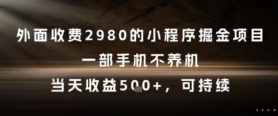 外面收费2980的小程序掘金项目，一部手机不养机，当天收益5张+，可持续| 网创圈