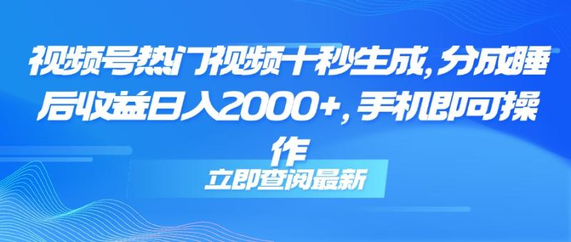 （14947期）视频号热门视频十秒生成，分成睡后收益日入2000+，手机即可操作| 网创圈
