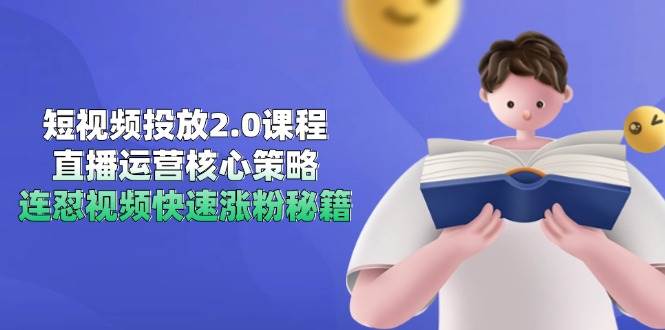 短视频投放2.0课程，直播运营核心策略，连怼视频快速涨粉秘籍| 网创圈