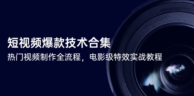 （14984期）短视频爆款技术合集，热门视频制作全流程，电影级特效实战教程| 网创圈