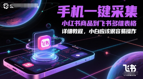 手机一键采集小红书商品到飞书多维表格，详细教程，小白应该很容易操作| 网创圈