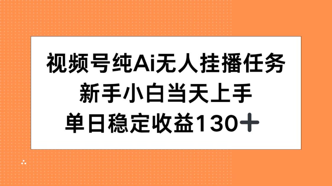 视频号纯AI无人挂播任务，新手小白当天上手，单日稳定收益130+| 网创圈