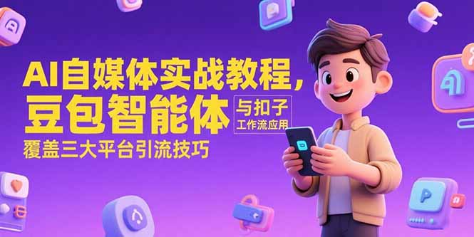 AI自媒体实战教程，豆包智能体与扣子工作流应用，覆盖三大平台引流技巧| 网创圈
