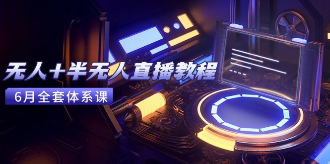 无人+半无人直播教程：AI工具+场景搭建，0到1掌握核心技术(6月更新| 网创圈