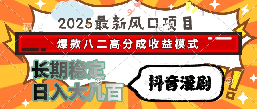 2025最新风口项目 抖音漫剧 爆款八二高分成收益模式 长期稳定日入大几百| 网创圈