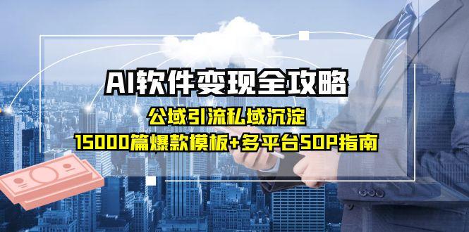 AI软件变现全攻略：公域引流私域沉淀，15000篇爆款模板+多平台SOP指南| 网创圈