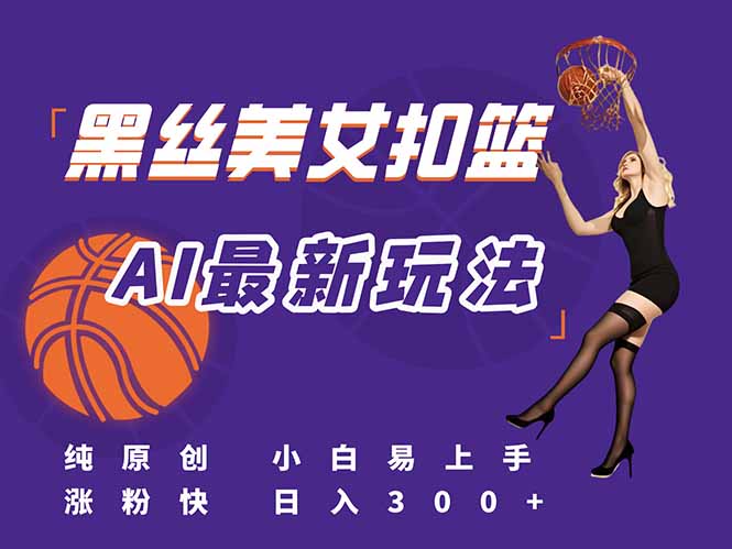 最新AI生成美女扣篮视频，纯原创，小白轻松上手掌握流量秘籍，日入300+| 网创圈