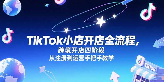TikTok小店开店全流程，跨境开店四阶段，从注册到运营手把手教学| 网创圈