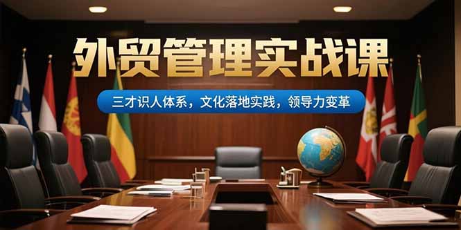 外贸管理实战课，三才识人体系，文化落地实践，领导力变革| 网创圈
