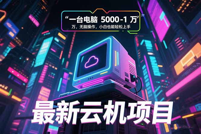 最新云机项目 一台电脑5000到10000 无脑操作小白也能轻松上手| 网创圈